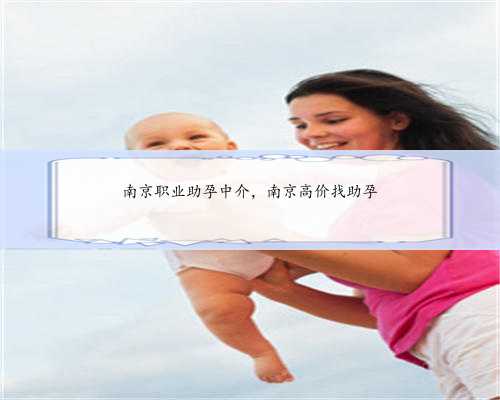 南京职业助孕中介，南京高价找助孕