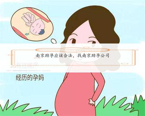 南京助孕应该合法，找南京助孕公司