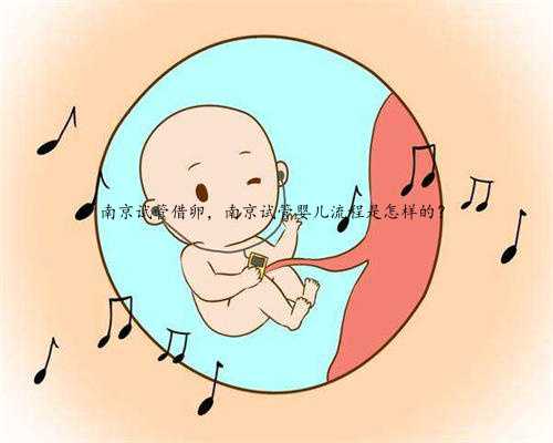南京试管借卵，南京试管婴儿流程是怎样的？