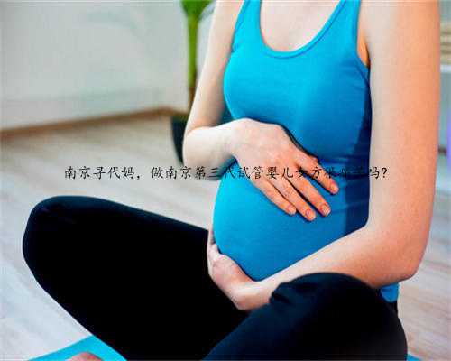 南京寻代妈，做南京第三代试管婴儿女方很痛苦吗?