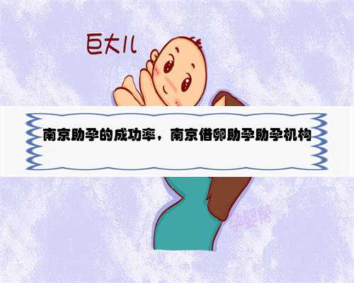 南京助孕的成功率，南京借卵助孕助孕机构