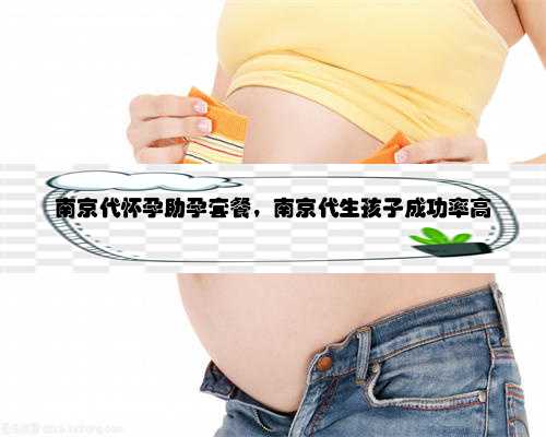 南京代怀孕助孕套餐，南京代生孩子成功率高