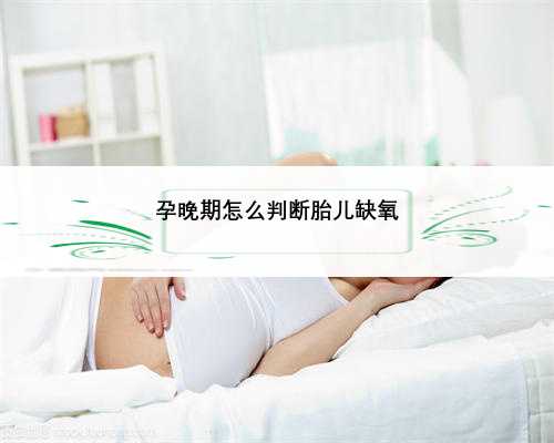 孕晚期怎么判断胎儿缺氧