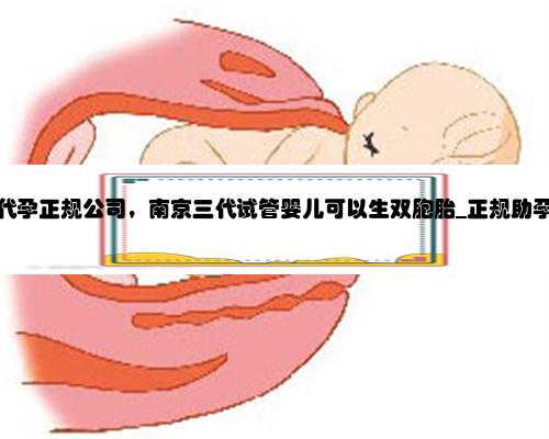 南京代孕正规公司，南京三代试管婴儿可以生双胞胎_正规助孕公司